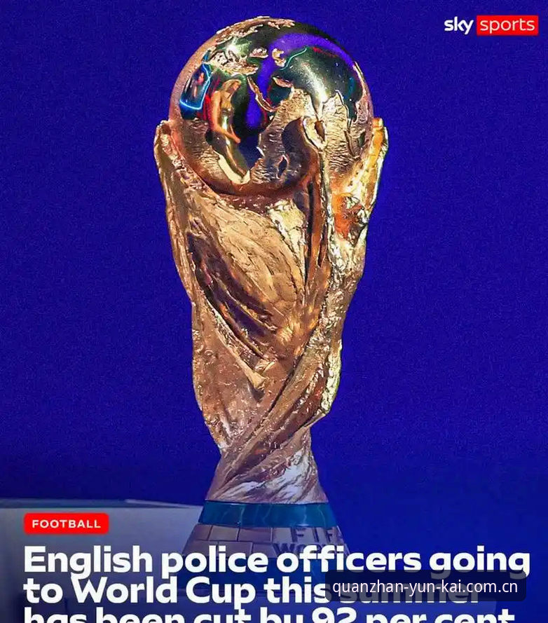 世界杯安保规模缩减背后：英国警员赴美仅三人，云开全站平台带你解读
